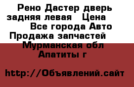 Рено Дастер дверь задняя левая › Цена ­ 20 000 - Все города Авто » Продажа запчастей   . Мурманская обл.,Апатиты г.